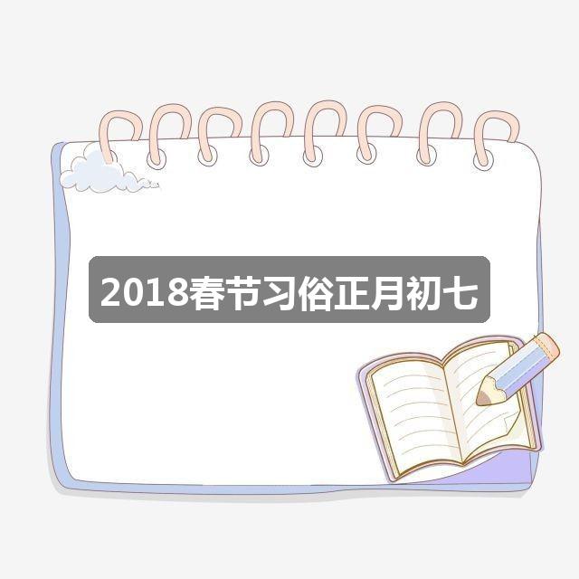 作文2024香港历史开奖记录65期:2018春节习俗正月初七(推荐五篇)